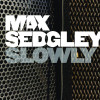 Max Sedgley - Slowly (Radio Edit)